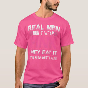 Real Men Don't Wear Pink They Eat It If You Know W T-Shirt