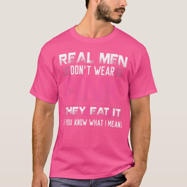 Real Men Don't Wear Pink They Eat It If You Know W T-Shirt (Front)
