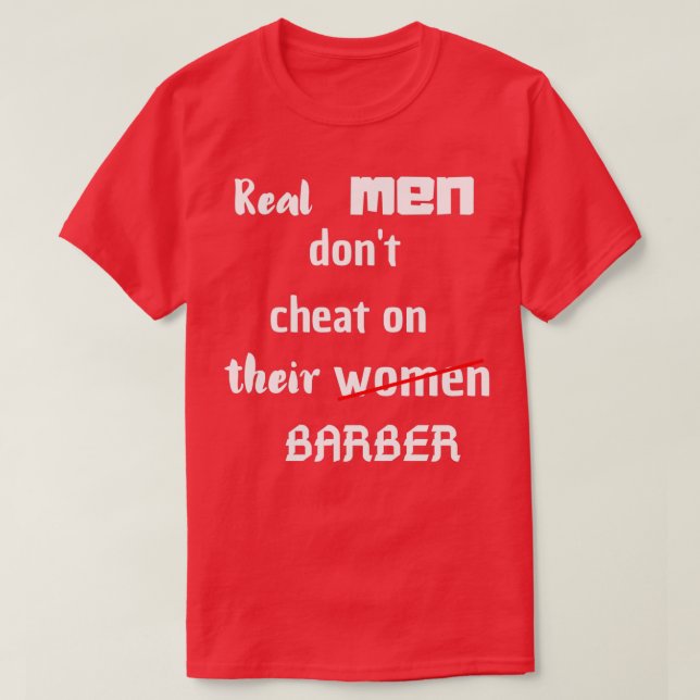 real men donx27t cheat on their women barberfunny  T-Shirt (Design Front)