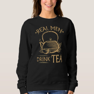 Real Men Drink Tea Herbal Chai Green Tea Drinker Sweatshirt