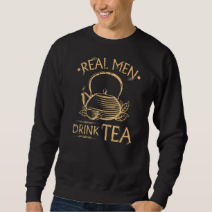 Real Men Drink Tea Herbal Chai Green Tea Drinker Sweatshirt