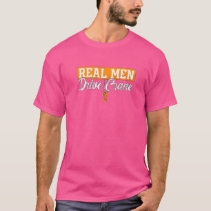 Real Men Drive Crane Operator Construction Work Cr T-Shirt