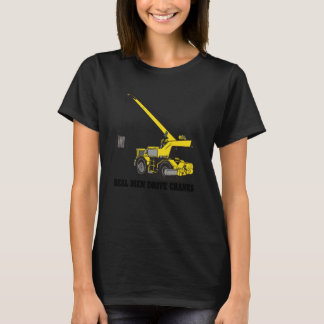 Real Men Drive Cranes Heavy Equipment Operator Con T-Shirt