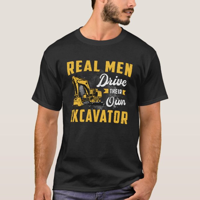 Real Men Drive Excavator Construction Worker T-Shirt (Front)