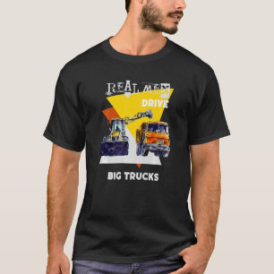 Real Men Drive Real Trucks Heavy Equipment Operato T-Shirt