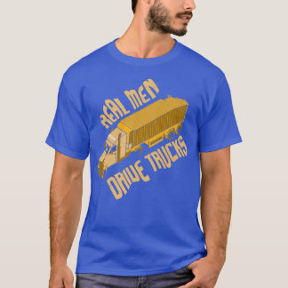 Real Men Drive Trucks I Big Rig I Truck Driver  T-Shirt