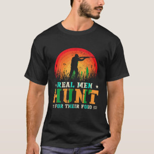 Real Men Hunt For Their Food Forest Hunting Hunter T-Shirt
