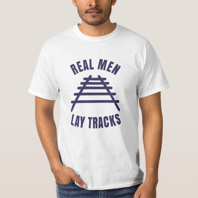 Real men lay tracks rails T-Shirt (Front)