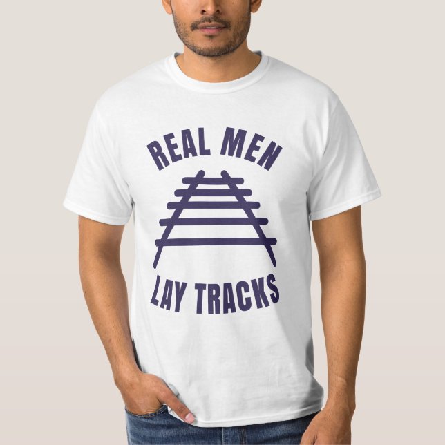 Real men lay tracks rails T-Shirt (Front)