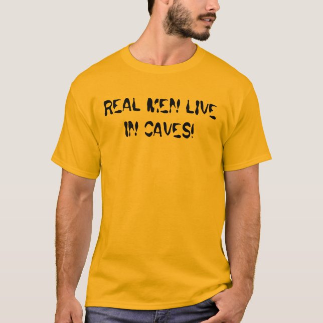 REAL MEN LIVE IN CAVES! T-Shirt (Front)