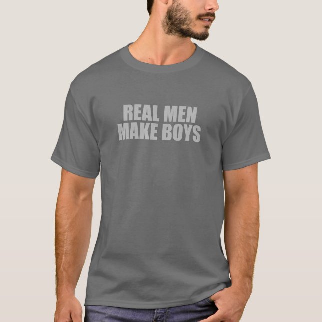 Real Men Make Boys T-Shirt (Front)