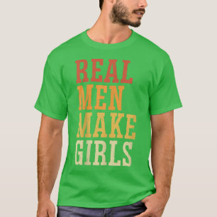 Real Men Make Girls Funny Gender Reveal Party New T-Shirt