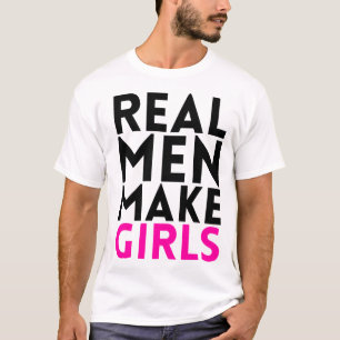 Real Men Make Girls T-Shirt