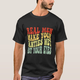 Real Men Make Your Panties Wet Not Your Eyes Retro T-Shirt