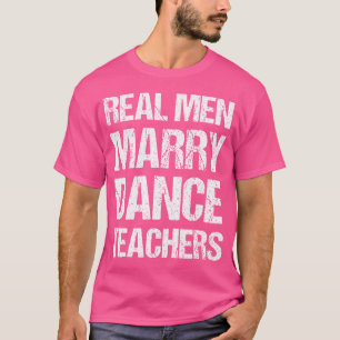 Real Men Marry Dance Teachers Funny T-Shirt
