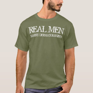 Real Men Marry Dermatologists T-Shirt