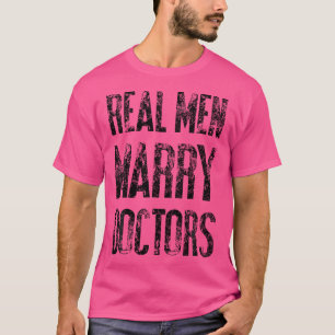 Real Men Marry Doctors Funny Snarky Doctor Gif T-Shirt
