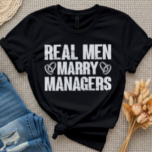 Real Men Marry Managers Funny Manager Sayings T-Shirt