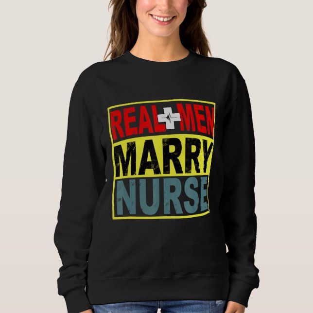 Real Men Marry Nurse Sweatshirt (Front)