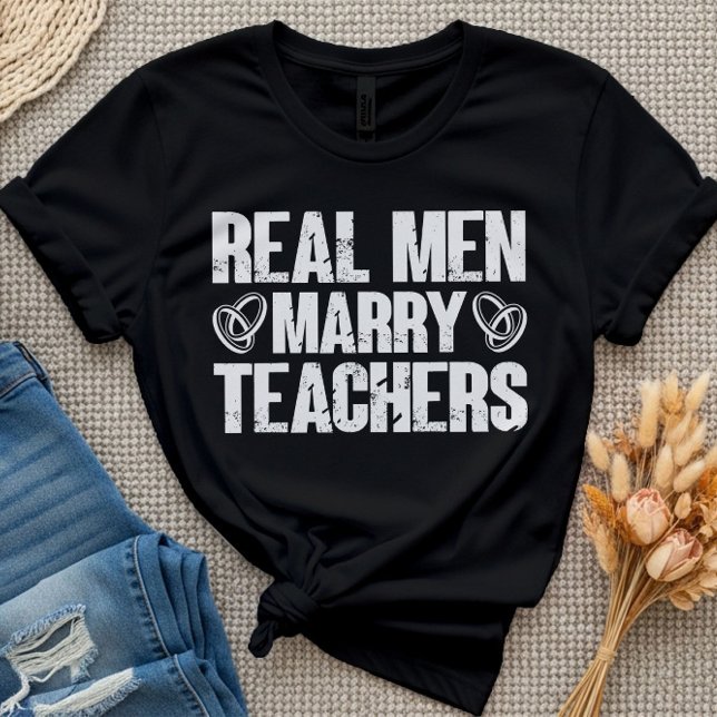 Real Men Marry Teachers Funny Sarcastic Teacher T-Shirt (Creator Uploaded)