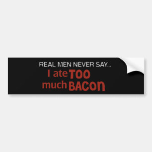 Real Men Never Say - I Ate Too Much Bacon Bumper Sticker