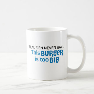 Real Men Never Say - This Burger Is Too Big Coffee Mug
