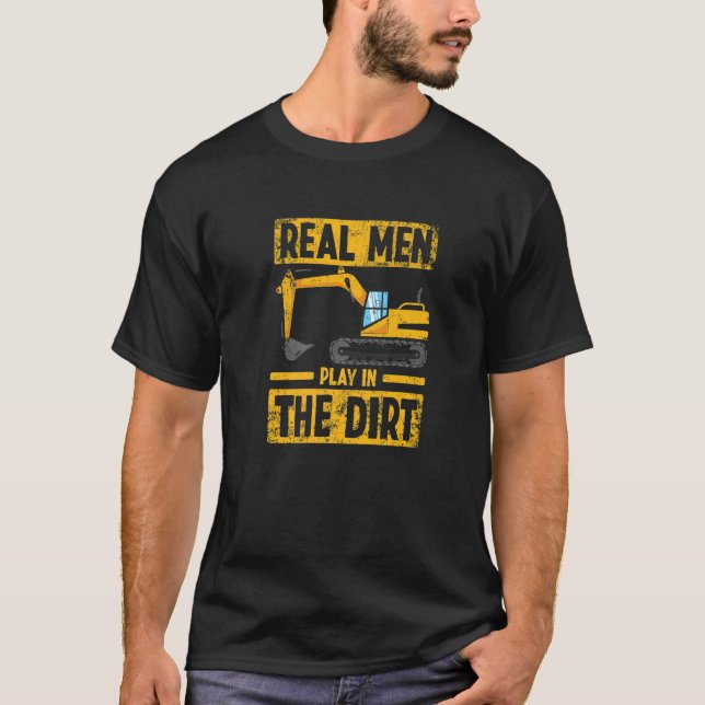 Real Men Play in the Dirt Construction Excavator O T-Shirt (Front)