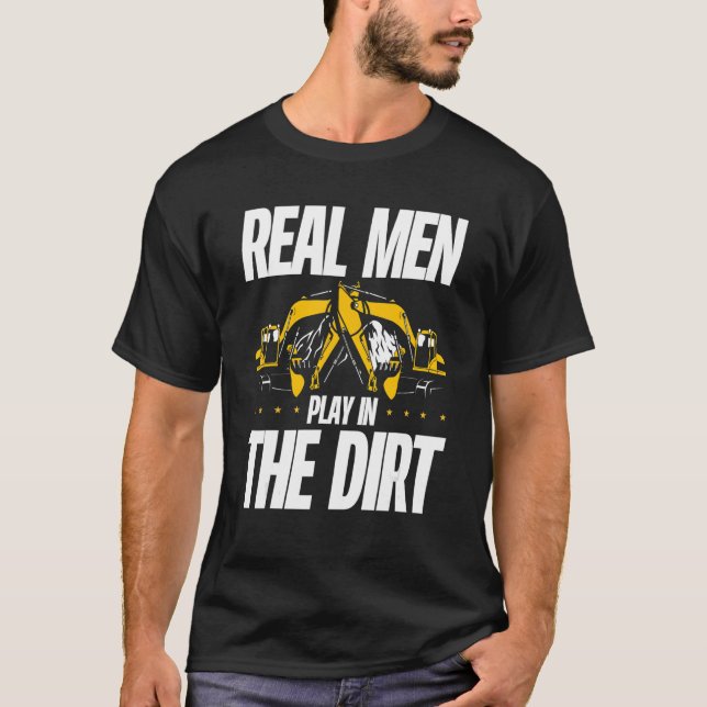 Real Men Play In The Dirt Digger Driver Excavator  T-Shirt (Front)
