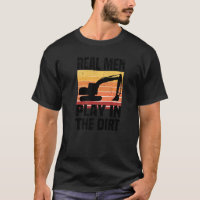 Real Men Play In The Dirt   Excavator Backhoe Digg
