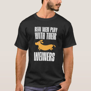 Real Men Play With Their Weiners T-Shirt