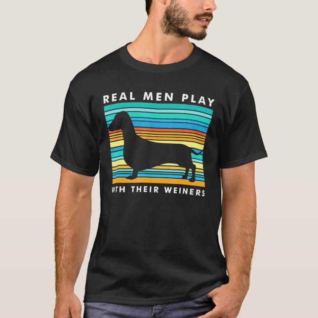 Real Men Play With Weiners I Dachshund Weiner Dog T-Shirt (Front)