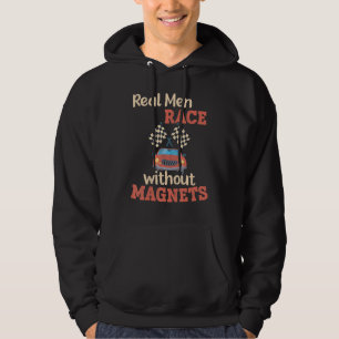 Real Men race without Magnets Slot Car Racing Hoodie