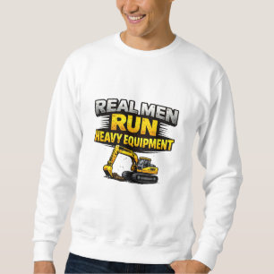 Real Men Run Heavy Equipment Sweatshirt