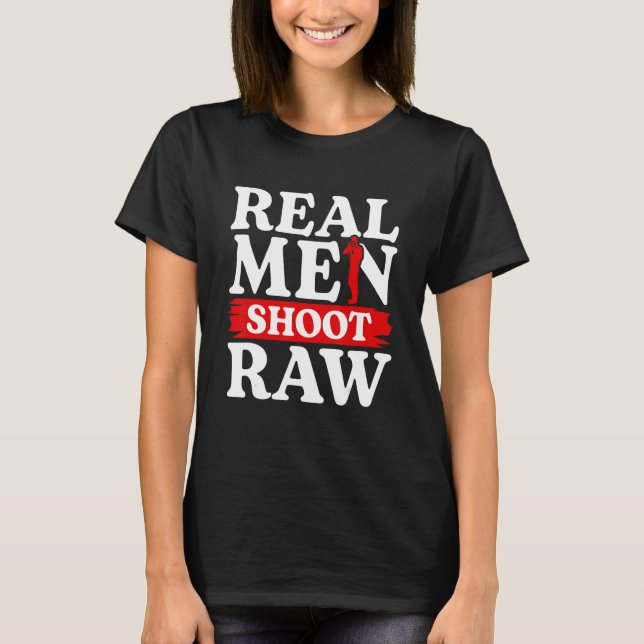 Real Men Shoot Raw Photographer Photography Camera T-Shirt (Front)