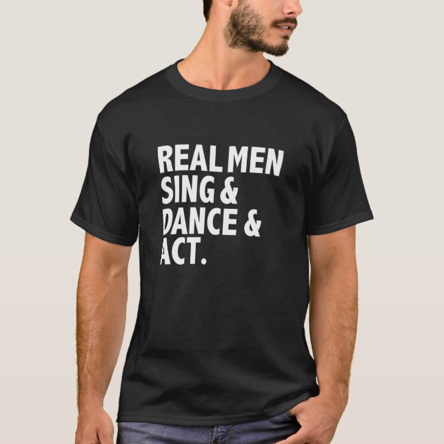Real Men Sing Dance Act Triple Threat Actor Dancer T-Shirt (Front)