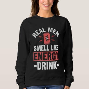 Real men smell like energy drink sweatshirt