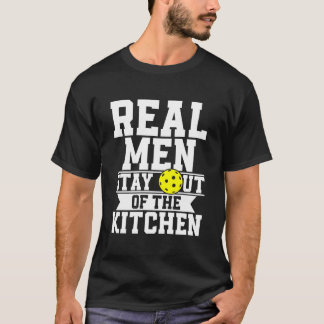 Real Men Stay Out Of The Kitchen Funny Pickleball T-Shirt