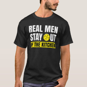 Real men stay out of the kitchen Pickle Pickleball T-Shirt