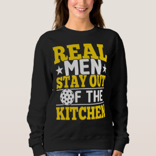 Real Men Stay Out Of The Kitchen Pickleball Sweatshirt