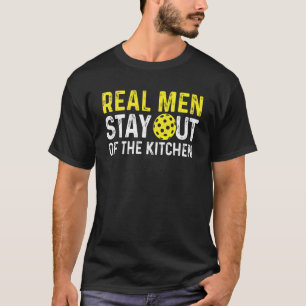 Real Men Stay Out Of The Kitchen Pickleball T-Shirt