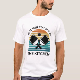 Real men stay out of the kitchen - Pickleball T-Shirt