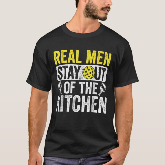 Real Men Stay Out Of The Kitchen Shirt Pickleball  (Front)