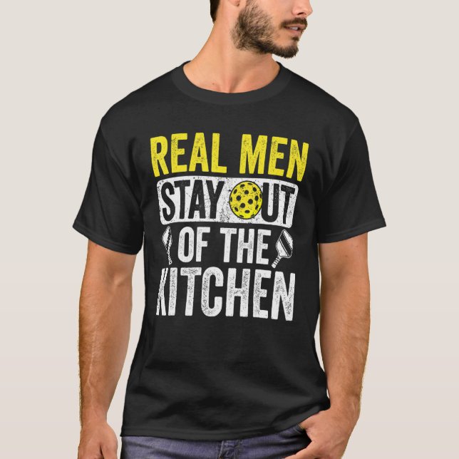 Real Men Stay Out Of The Kitchen Shirt Pickleball  (Front)