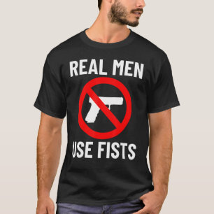 Real Men Use Fists Not Guns Quote T-Shirt