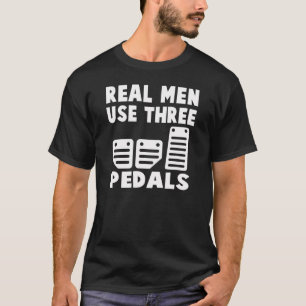 REAL MEN USE THREE PEDALS T-Shirt