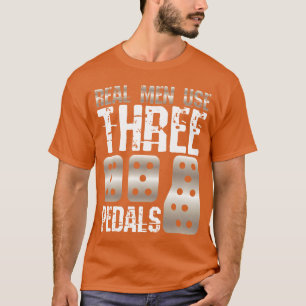 Real Men Usehree Pedals Car Guy Racer Racingmanu r T-Shirt