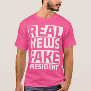 Real News Fake President Anti Trump T-Shirt