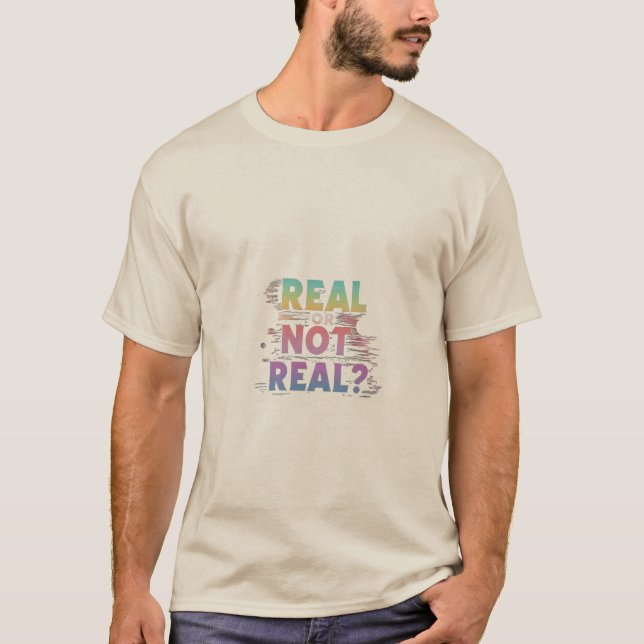 Real or Not Real? T-Shirt (Front)