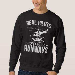 Real Pilots Don't Need Runways Aviator Chopper Hel Sweatshirt