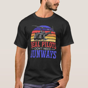 Real Pilots Don't Need Runways Aviator Chopper Hel T-Shirt